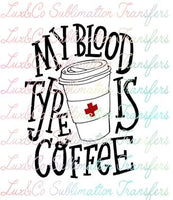 My blood type is coffee Sublimation Transfer