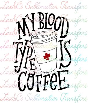 My blood type is coffee Sublimation Transfer