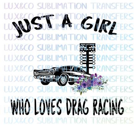 Just a Girl Who Loves Drag Racing Sublimation Transfer