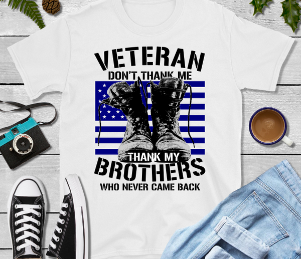 Veteran Dont Thank Me Thank My Brothers Who Never Came Back Sublimation Transfer