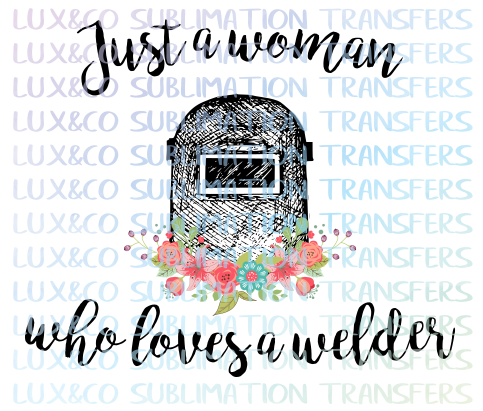 Just A Woman Who Loves A Welder Sublimation Transfer