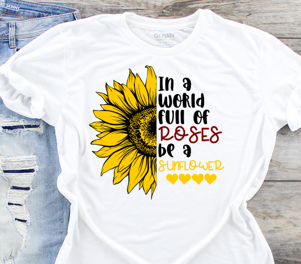 IN a World Full of Roses be a Sunflower Sublimation Transfer