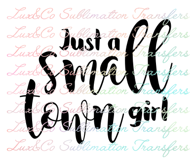 Just A Small Town Girl Sublimation Transfer