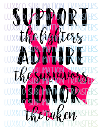 Support the Fighters Admire the Survivors Honor the taken Cancer Awareness Sublimation Transfer