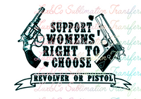Support Womens' Right to Choose Revolver or Pistol Sublimation Transfer