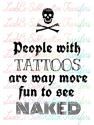 People With Tattoos are way more Fun to See Naked Sublimation Transfer