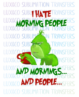 I Hate Morning People and Mornings and People Grinch Christmas Sublimation Transfer