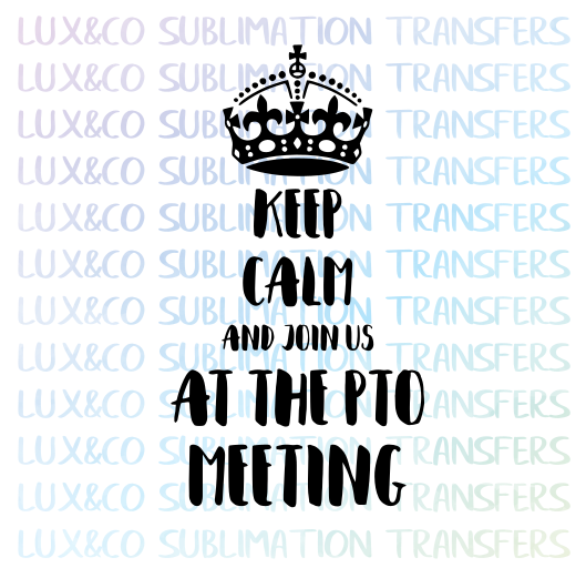 Keep Calm and Join Us at the Pto Meeting Sublimation Transfer