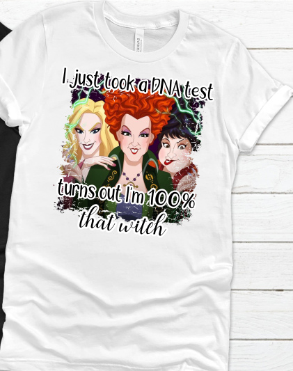 I Just Took a DNA Test Turns Out Im 100% That Witch Sanderson Sisters Sublimation Transfer