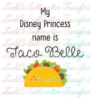 My Disney Princess Name is Taco Belle Sublimation Transfer