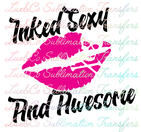 Inked Sexy and Awesome Sublimation Transfer