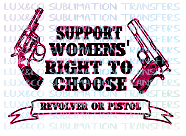 Support Womens' Right to Choose Revolver or Pistol Sublimation Transfer