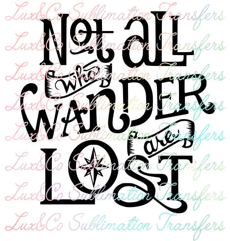 Not All Who Wander Are Lost Sublimation Transfer
