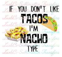 If  You Dont Like Tacos Im Nacho Type Sublimation Transfer