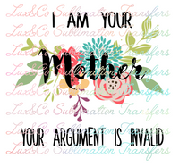 I Am Your Mother Your Argument is Invalid Sublimation Transfer