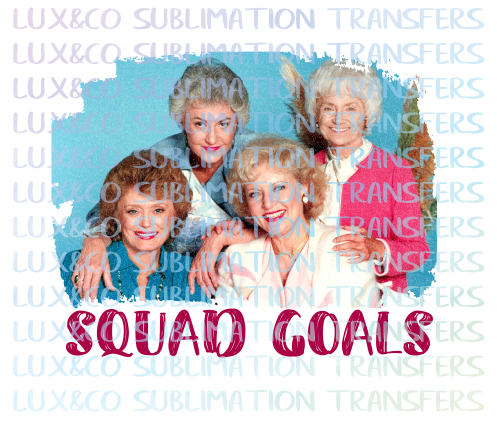 Golden Girls Squad Goals Sublimation Transfer