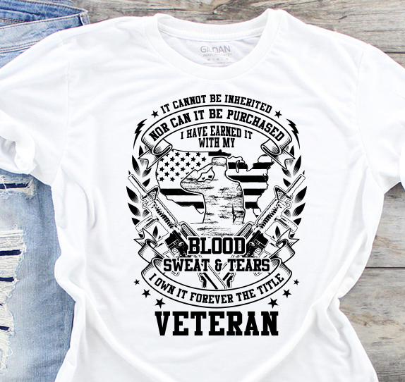 It Can Not Be Inherited Nor Can It Be Purchased I Have Earned it With My Blood Sweat and Tears I Own It Forever The Title Veteran Sublimation Transfer