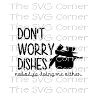 Dont Worry Dishes Nobodys Doing Me Either SVG File