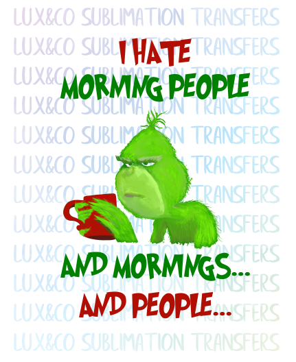 I Hate Morning People and Mornings and People Grinch Sublimation PNG Digital Design