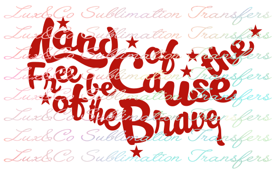 Land of the Free because of the Brave Sublimation Transfer