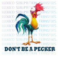 Dont Be A Pecker Hei Hei Sublimation Transfer