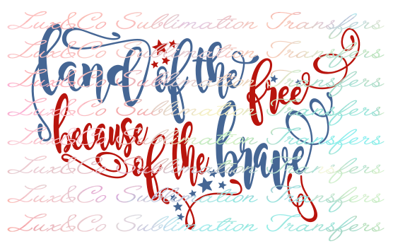 Land of the Free because of the Brave Sublimation Transfer