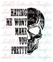 Hating Me Wont Make You Pretty Sublimation Transfer