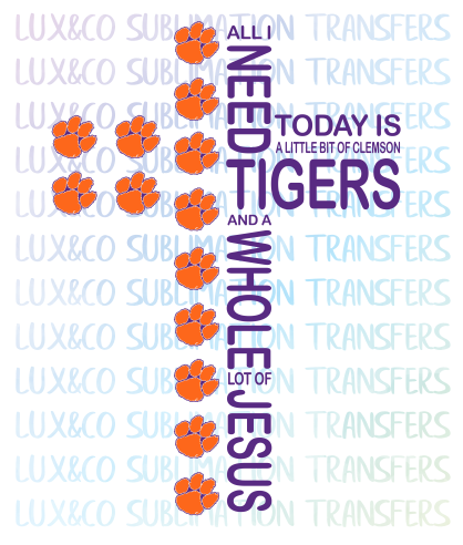 All I Need Today is a Little Bit of Clemson Tigers and a Whole Lot of Jesus Football Cross Sublimation Transfer