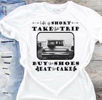 Life is Short Take the Trip Buy the Shoes Eat the Cake Sublimation Transfer