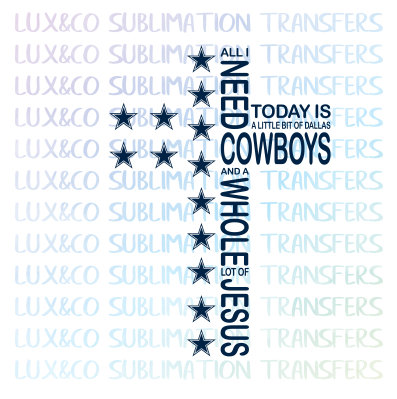 All I Need Today is a Little Bit of Dallas Cowboys and a Whole Lot of Jesus Football Cross Sublimation Transfer