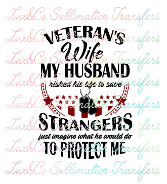 Veterans Wife My Husband Risked His Life  to Save Strangers Sublimation Transfer