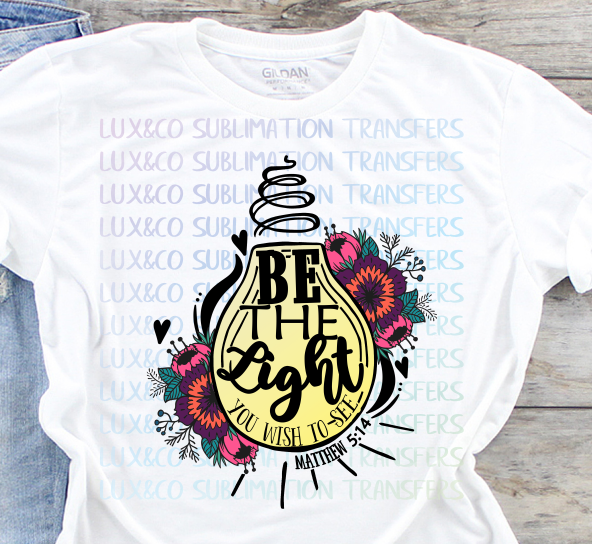 Be the Light you Wish to See Sublimation Transfer