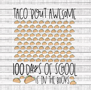 Taco Bout Awesome 100 Days of School is in the Books Sublimation Transfer