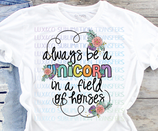 Always Be A Unicorn in a Field of Horses Sublimation Transfer