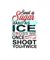 Sweet as Sugar Hard as Ice Cross me once and I will shoot you twice SVG File