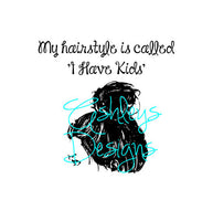 My Hairstyle is Called I have Kids SVG File