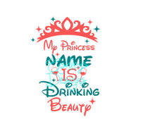 My Princess Name is Drinking Beauty SVG File