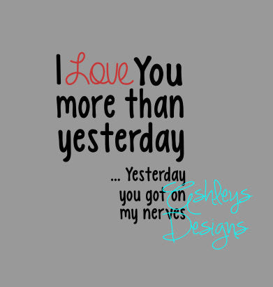 I Love You More Than Yesterday Yesterday You Got On My Nerves SVG File