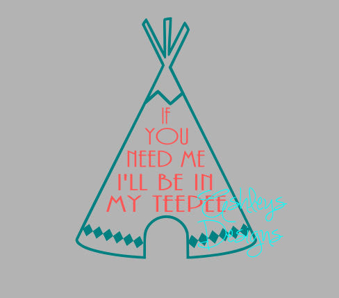 If You Need Me Ill Be In My Teepee SVG File