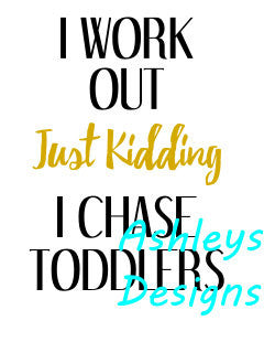 I Work Out Just Kidding I Chase Toddlers SVG File