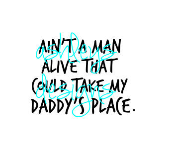 Ain't a man alive that could take my daddy's place SVG File