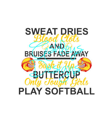 Sweat Dries Blood Clots Bruises Fade Away Suck it Up Buttercup Only Tough Girls Play Softball SVG File