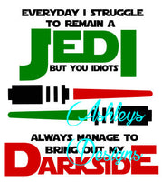 Everyday I struggle to be a Jedi but you Idiots always manage to bring me to the Darkside Star Wars SVG FILE