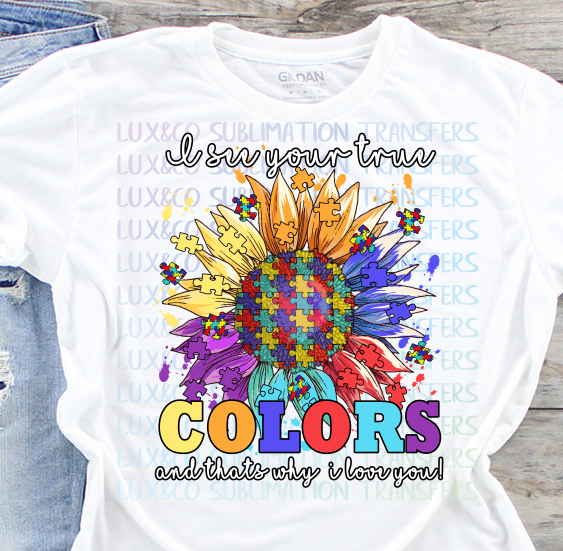 Autism I See Your True Colors and Thats Why I Love You Sunflower Sublimation Transfer