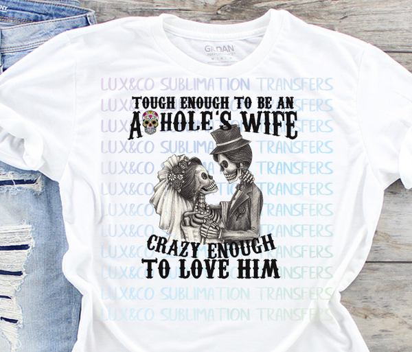 Tough Enough to be an Assholes Wife Crazy Enough to Love Him Sublimation Transfer