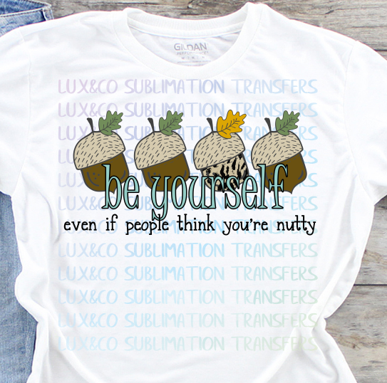 Be Yourself Even if People think your Nutty Sublimation Transfer