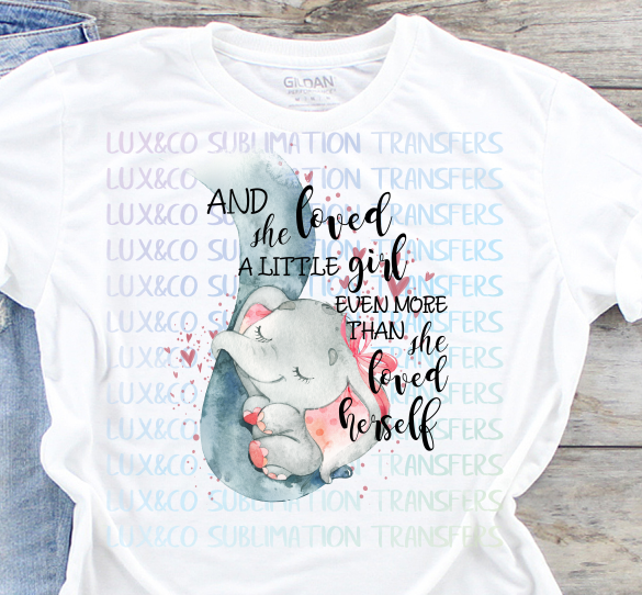 And She Loved A Little Girl Even More Than She Loved Herself Elephant Sublimation Transfer